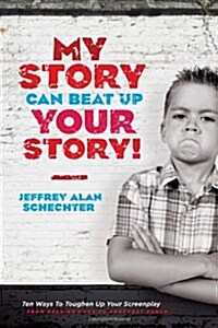 My Story Can Beat Up Your Story: Ten Ways to Toughen Up Your Screenplay from Opening Hook to Knockout Punch (Paperback)