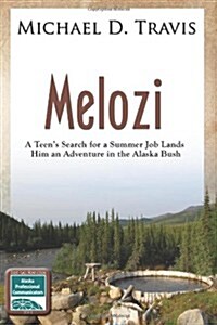 Melozi: A Teens Search for A Summer Job Lands Him An Adventure In The Alaska Bush (Paperback)