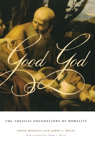 Good God: The Theistic Foundations of Morality (Paperback)