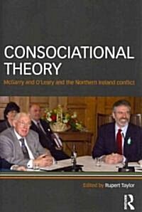 Consociational Theory : McGarry and O’Leary and the Northern Ireland conflict (Paperback)