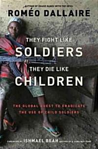 They Fight Like Soldiers, They Die Like Children: The Global Quest to Eradicate the Use of Child Soldiers (Hardcover)