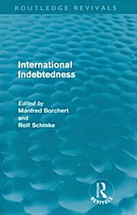 International Indebtedness (Routledge Revivals) : Contributions presented to the Workshop on Economics of the Munster Congress on Latin America and Eu (Paperback)