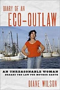 Diary of an Eco-Outlaw: An Unreasonable Woman Breaks the Law for Mother Earth (Paperback)