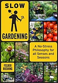 Slow Gardening: A No-Stress Philosophy for All Senses and All Seasons (Paperback)