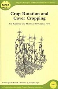 Crop Rotation and Cover Cropping: Soil Resiliency and Health on the Organic Farm (Paperback, Revised and Upd)