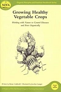 Growing Healthy Vegetable Crops: Working with Nature to Control Diseases and Pests Organically (Paperback, Revised and Upd)