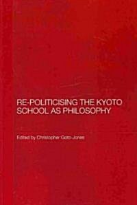 Re-Politicising the Kyoto School As Philosophy (Paperback, Reissue)