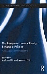 The European Unions Foreign Economic Policies : A Principal-agent Perspective (Hardcover)