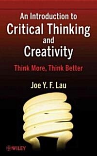 An Introduction to Critical Thinking and Creativity: Think More, Think Better (Paperback)