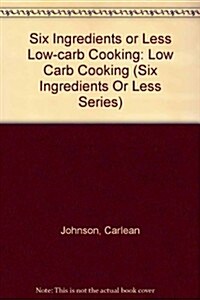 Six Ingredients or Less Low-Carb Cooking (Paperback)