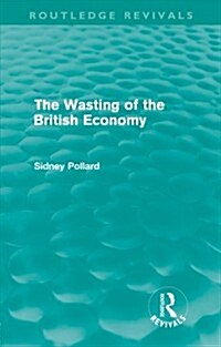The Wasting of the British Economy (Routledge Revivials) (Paperback)