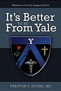 Its Better to Be from Yale: Memoirs of an Ivy League Doctor (Paperback)