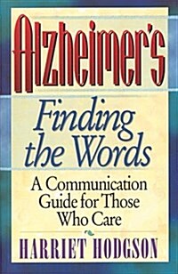 Alzheimers: Finding the Words: A Communication Gude for Those Who Care (Paperback, First Edition)