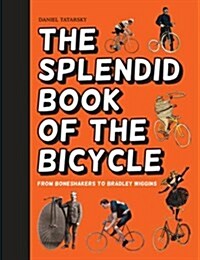 The Splendid Book of the Bicycle : From boneshakers to Bradley Wiggins (Hardcover)