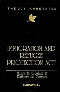 The 2011 Annotated Immigration and Refugee Protection Act of Canada (Hardcover, CD-ROM)