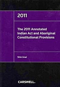 The 2011 Annotated Indian Act and Aboriginal Constitutional Provisions (Paperback)