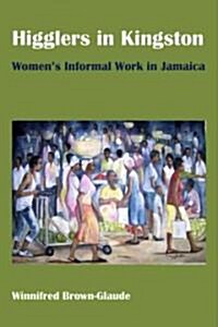 Higglers in Kingston: Womens Informal Work in Jamaica (Hardcover)
