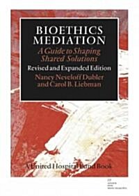 Bioethics Mediation: A Guide to Shaping Shared Solutions (Hardcover, Revised, Expand)