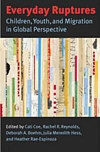 Everyday Ruptures: Children, Youth, and Migration in Global Perspective (Hardcover)