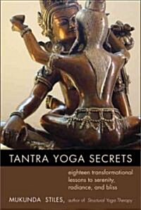 Tantra Yoga Secrets: Eighteen Transformational Lessons to Serenity, Radiance, and Bliss (Paperback)