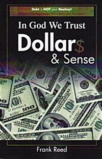 In God We Trust, Dollar$ & Sense: Debt Is NOT Your Destiny! Money Management Principles for Success! (Paperback)