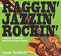 Raggin Jazzin Rockin: A History of American Musical Instrument Makers (Hardcover)