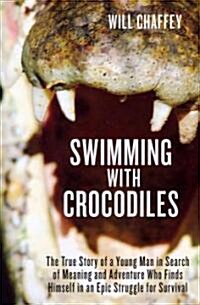 Swimming with Crocodiles: The True Story of a Young Man in Search of Meaning and Adventure Who Finds Himself in an Epic Struggle for Survival (Paperback)