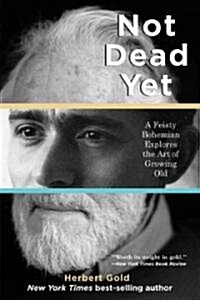 Not Dead Yet: A Feisty Bohemian Explores the Art of Growing Old (Paperback)