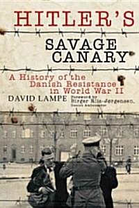 Hitlers Savage Canary: A History of the Danish Resistance in World War II (Hardcover)