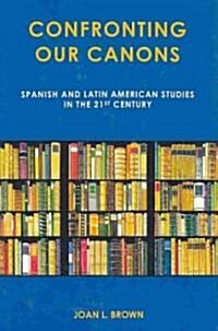 Confronting Our Canons: Spanish and Latin American Studies in the 21st Century (Hardcover)