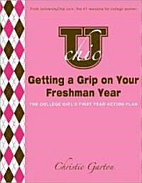 U Chics Getting a Grip on Your Freshman Year: The College Girls First Year Action Plan (Paperback)