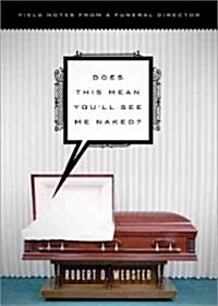 Does This Mean Youll See Me Naked?: Field Notes from a Funeral Director (Paperback)