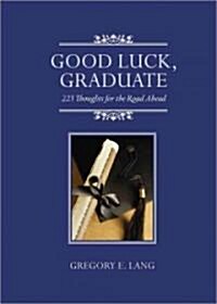 Good Luck, Graduate: 223 Thoughts for the Road Ahead (Hardcover)