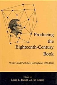 Producing the Eighteenth-Century Book: Writers and Publishers in England, 1650-1800 (Hardcover)