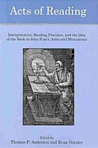 Acts of Reading: Interpretation, Reading Practices, and the Idea of the Book in John Foxes Actes and Monuments (Hardcover)