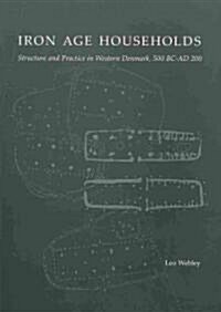 Iron Age Households: Structure and Practice in Western Denmark, 500bc-Ad200 (Paperback)