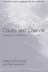 Cause and Chance : Causation in an Indeterministic World (Paperback)