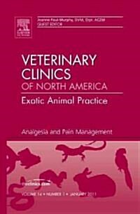 Analgesia and Pain Management, An Issue of Veterinary Clinics: Exotic Animal Practice (Hardcover)