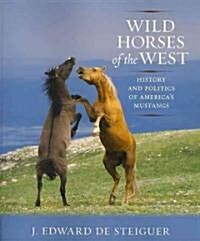 Wild Horses of the West: History and Politics of Americas Mustangs (Paperback)