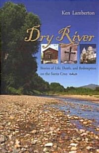 Dry River: Stories of Life, Death, and Redemption on the Santa Cruz (Paperback)