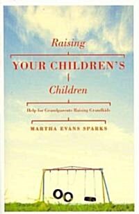Raising Your Childrens Children: Help for Grandparents Raising Grandkids (Paperback)