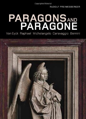 Paragons and Paragone: Van Eyck, Raphael, Michelangelo, Caravaggio, Bernini (Hardcover, New)