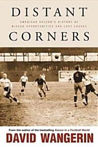 Distant Corners: American Soccers History of Missed Opportunities and Lost Causes (Hardcover)
