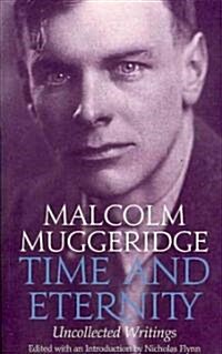 Time and Eternity: The Uncollected Writings of Malcolm Muggeridge (Paperback)