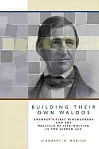 Building Their Own Waldos: Emersons First Biographers and the Politics of Life-Writing in the Gilded Age                                              (Paperback)