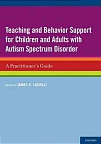 Teaching and Behavior Support for Children and Adults with Autism Spectrum Disorder: A Practitioners Guide (Paperback)