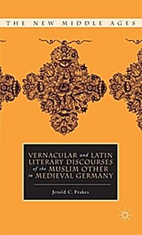 Vernacular and Latin Literary Discourses of the Muslim Other in Medieval Germany (Hardcover)