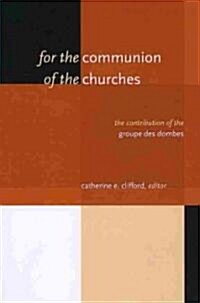 For the Communion of the Churches: The Contribution of the Groupe Des Dombes (Paperback)