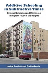 Additive Schooling in Subtractive Times: Bilingual Education and Dominican Immigrant Youth in the Heights (Paperback)