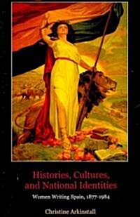 Histories, Cultures, and National Identities: Women Writing in Spain, 1877-1984 (Hardcover)